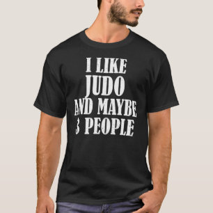 Ich mag Judo und vielleicht 3 Leute T-Shirt