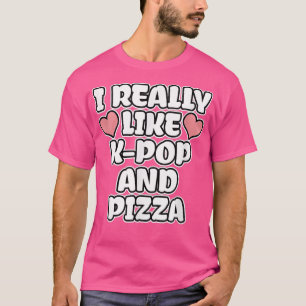 Ich mag K-Pop und Pizza wirklich T-Shirt