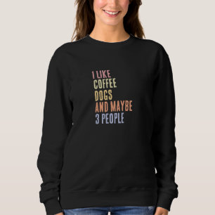 Ich mag Kaffee Hunde und vielleicht 3 Leute Sweatshirt