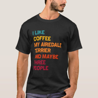 Ich mag Kaffee, mein Airedale Terrier und vielleic T-Shirt