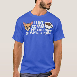 Ich mag Kaffee mein Chihuahua und vielleicht 3 Leu T-Shirt