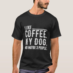 Ich mag Kaffee mein Hund und vielleicht 3 Leute fü T-Shirt