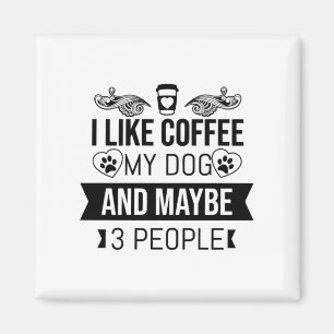 Ich mag Kaffee mein Hund und vielleicht 3 Leute Hu Magnet