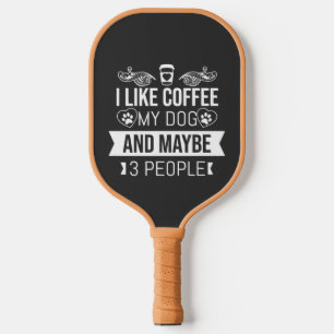Ich mag Kaffee mein Hund und vielleicht 3 Leute Pickleball Schläger