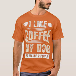 Ich mag Kaffee mein Hund und vielleicht zwei Leute T-Shirt