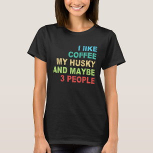 ich mag Kaffee mein Husky und vielleicht 3 Leute B T-Shirt