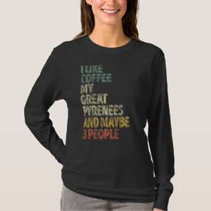Ich mag Kaffee meine großen Pyrenäen und vielleich T-Shirt