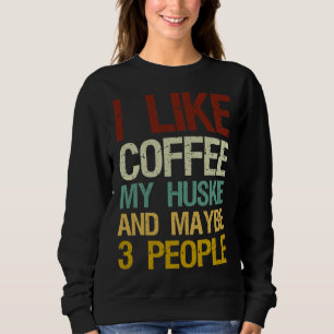 Ich mag Kaffee meinen Husky und vielleicht 3 Leute Sweatshirt