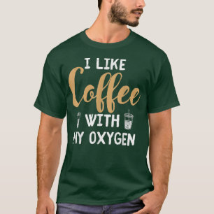 Ich mag Kaffee mit meinem Sauerstoff-Kaffeegetränk T-Shirt