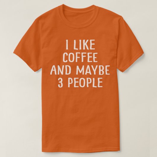 Ich mag Kaffee und vielleicht 3 Leute 11 T-Shirt (Design vorne)