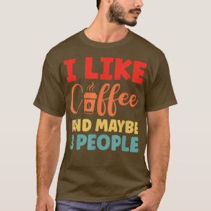 Ich mag Kaffee und vielleicht 3 Leute Lustiger Kaf T-Shirt