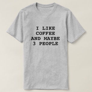 ICH MAG KAFFEE UND VIELLEICHT 3 PERSONEN T-Shirt