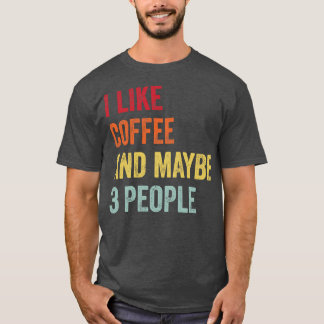 Ich mag Kaffee vielleicht 3 Leute T-Shirt