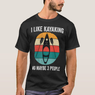Ich mag Kajak und vielleicht 3 Leute Kayak Kayaker T-Shirt