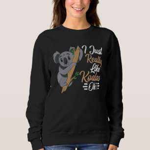 Ich mag Koalas Ok Animal Koala Koala wirklich Sweatshirt