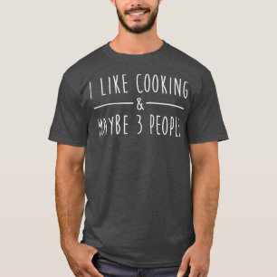 Ich mag Kochen und vielleicht 3 Leute Funny Cook S T-Shirt