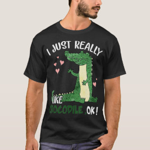 Ich mag Krokodil einfach wirklich, Ok Für Krokodi T-Shirt