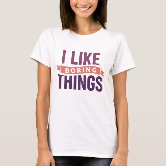 Ich mag langweilige Dinge T-Shirt (Vorderseite)