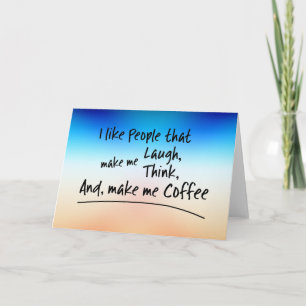 Ich mag Leute, die mich zum Kaffee machen.. Karte