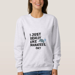 Ich mag Manatees wirklich, ok? Sweatshirt