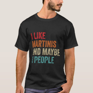 Ich mag Martinis vielleicht 3 Leute Alkohol Cockta T-Shirt