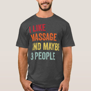 Ich mag Massage vielleicht 3 Personen T-Shirt