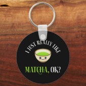 Ich mag Matcha wirklich, ok? Funny Tea Lover Schlüsselanhänger (Vorderseite)
