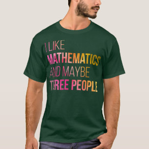 Ich mag Mathematik und vielleicht drei Leute im Wa T-Shirt