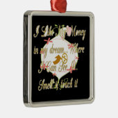 Ich mag mein Geld in meinen Träumen, wo ich kann. Silbernes Ornament (Rechts)