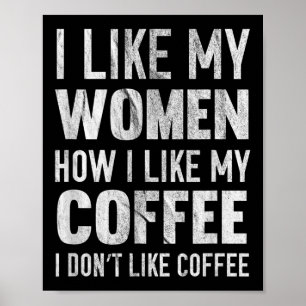 Ich mag meine Frauen, wie ich meinen Kaffee mag, d Poster