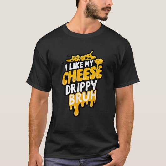 Ich mag meine Käse-Drippy Bruh Funny Meme T-Shirt (Vorderseite)