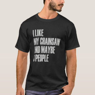 Ich mag meine Kettensäge und vielleicht 3 Personen T-Shirt