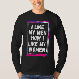 Ich mag meine Männer, wie ich meine Frauen mag Bis T-Shirt