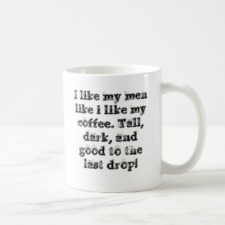 Ich mag meine Männer, wie ich meinen Kaffee mag. Kaffeetasse