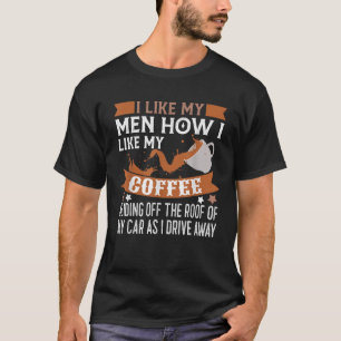 Ich mag meine Männer, wie ich meinen Kaffee mag, w T-Shirt