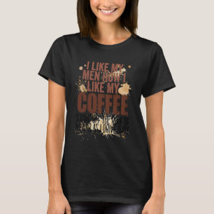 Ich mag meine Männer, wie ich meinen Kaffee vom Da T-Shirt