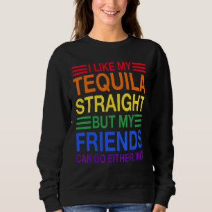 Ich mag meine Tequila gerade, aber meine Freunde k Sweatshirt