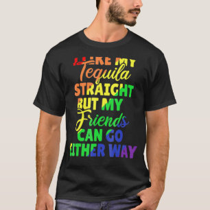 Ich mag meine Tequila gerade, aber meine Freunde k T-Shirt