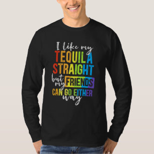 Ich mag meine Tequila gerade, aber meine Freunde k T-Shirt