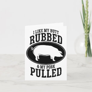 Ich mag meinen Hintern Rubbed und mein Schwein gep Karte
