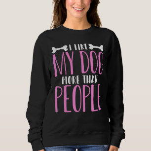 Ich mag meinen Hund mehr als Menschen Hund 6 Sweatshirt