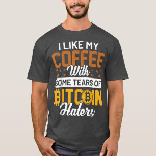 Ich mag meinen Kaffee mit ein paar Tränen Bitcoin- T-Shirt