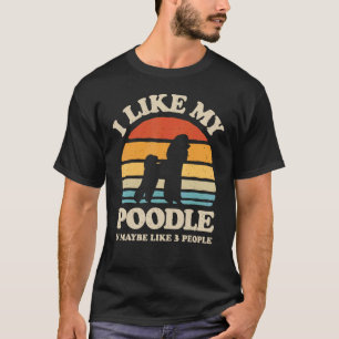Ich mag meinen Pudel und vielleicht 3 Leute Hunde T-Shirt