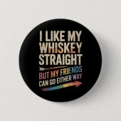 Ich mag meinen Whiskey direkt, aber meine Freunde Button (Vorderseite)