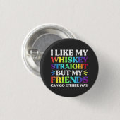 Ich mag meinen Whiskey direkt, aber meine Freunde Button (Vorne & Hinten)