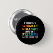 Ich mag meinen Whiskey gerade, aber meine Freunde Button (Vorne & Hinten)