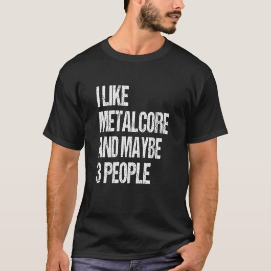 Ich mag Metalcore und vielleicht 3 Leute Metal Zit T-Shirt (Vorderseite)