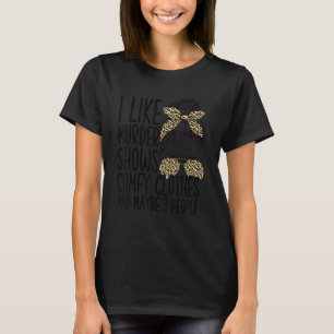 Ich mag Murder Shows Comfy Kleidung und vielleicht T-Shirt