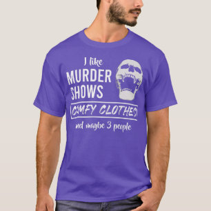 Ich mag Murder Shows Comfy Kleidung und vielleicht T-Shirt