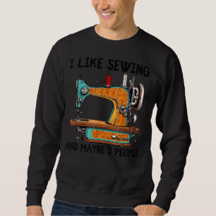 Ich mag Nähen und vielleicht 3 Leute Funny Sewing  Sweatshirt